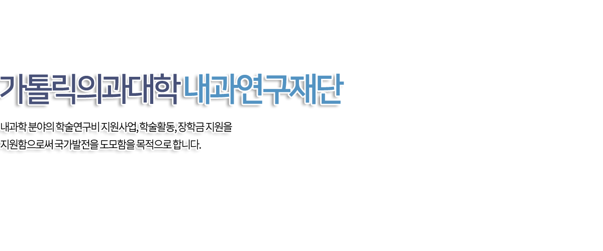 가톨릭대학교 의과대학 재단 / 과학발전과 기술개발을 도모하고 국민보건을 향상시키기 위해 최선의 노력을 경주할 것임을 약속드립니다.